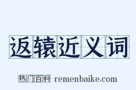 返辕近义词是什么意思的图片